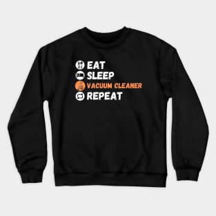 Eat Sleep Vacuum Cleaner Repeat Crewneck Sweatshirt